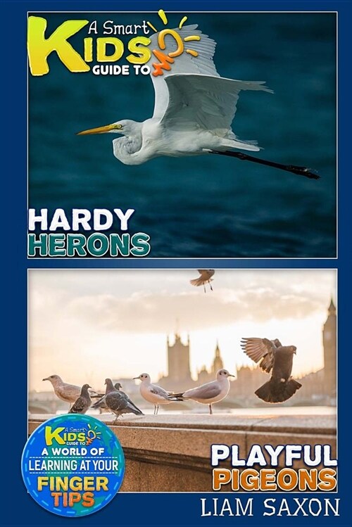 A Smart Kids Guide to Playful Pigeons and Hardy Herons: A World of Learning at Your Fingertips (Paperback)