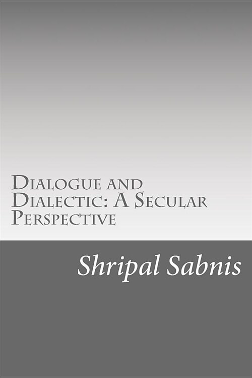Dialogue and Dialectic: A Secular Perspective: Presidential Address at the 89th All India Marathi Literary Conference (Paperback)