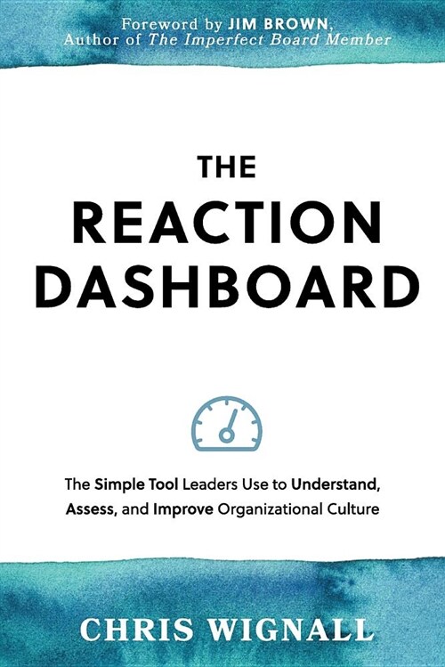 The Reaction Dashboard: The Simple Tool Leaders Use to Understand, Assess, and Improve Organizational Culture. (Paperback)