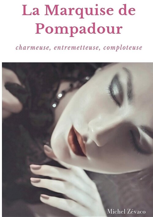 La Marquise de Pompadour: Charmeuse, Entremetteuse, Comploteuse (Paperback)