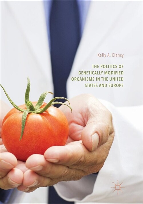 The Politics of Genetically Modified Organisms in the United States and Europe (Paperback)