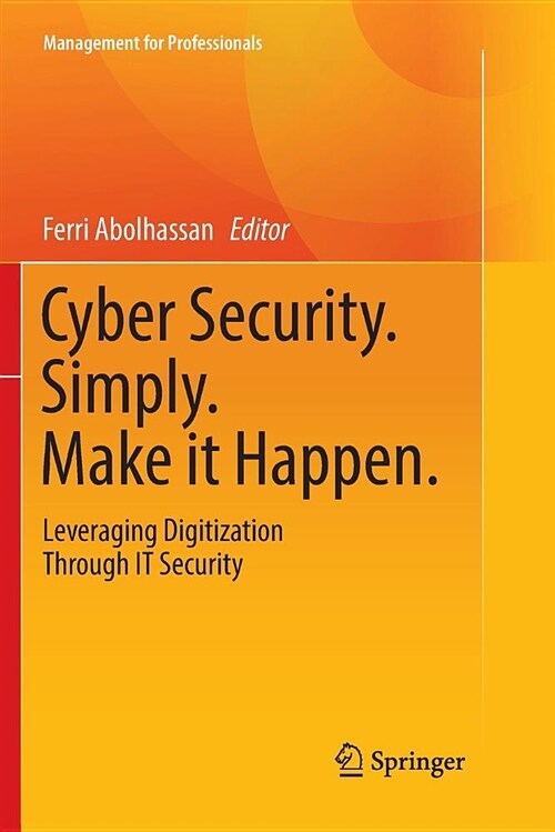 Cyber Security. Simply. Make It Happen.: Leveraging Digitization Through It Security (Paperback)
