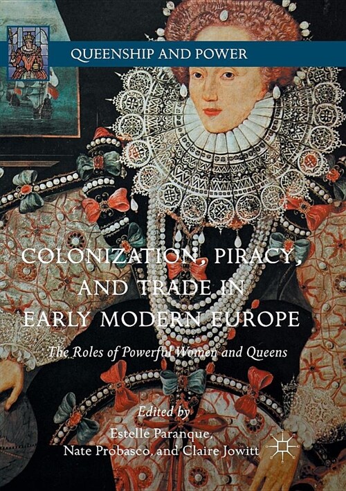 Colonization, Piracy, and Trade in Early Modern Europe: The Roles of Powerful Women and Queens (Paperback)