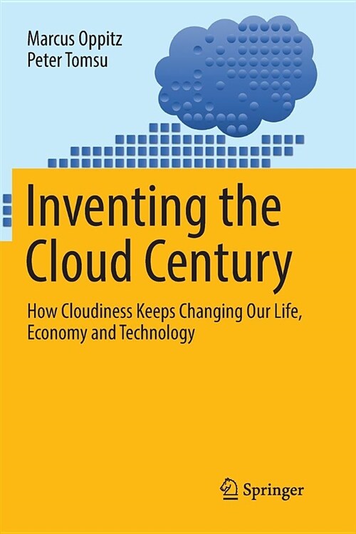 Inventing the Cloud Century: How Cloudiness Keeps Changing Our Life, Economy and Technology (Paperback)