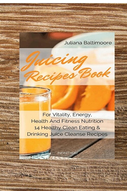 Juicing Recipes Book for Vitality, Energy, Health and Fitness Nutrition 14 Healthy Clean Eating & Drinking Juice Cleanse Recipes (Paperback)