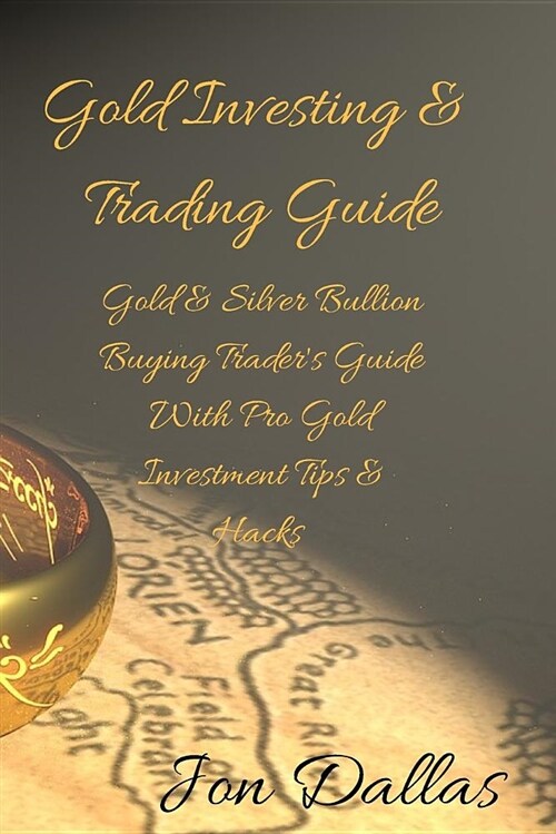 Gold Investing & Trading Guide: Gold & Silver Bullion Buying Traders Guide with Pro Gold Investment Tips & Hacks (Paperback)