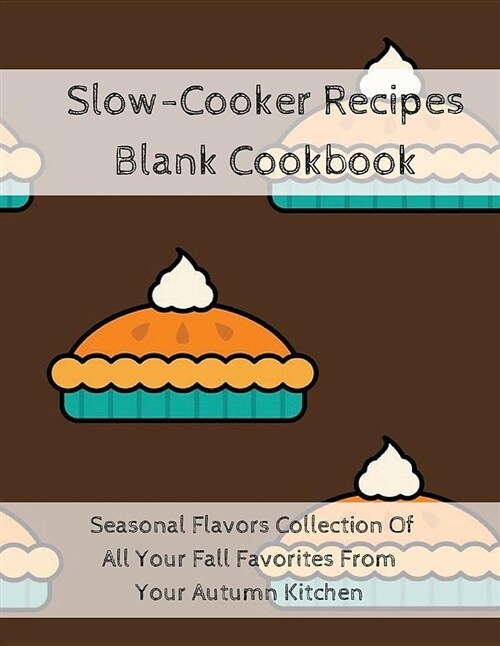 Slow-Cooker Recipes Blank Cookbook: Seasonal Flavors Collection of All Your Fall Favorites from Your Autumn Kitchen (Paperback)