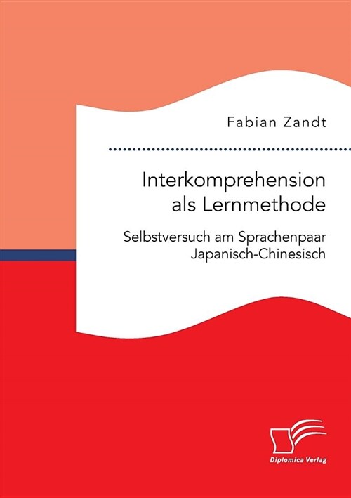 Interkomprehension ALS Lernmethode. Selbstversuch Am Sprachenpaar Japanisch-Chinesisch (Paperback)