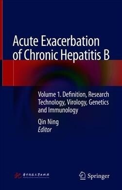 Acute Exacerbation of Chronic Hepatitis B: Volume 1. Definition, Research Technology, Virology, Genetics and Immunology (Hardcover, 2019)