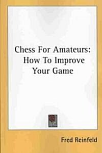 Chess for Amateurs: How to Improve Your Game (Paperback)