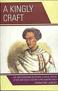 A Kingly Craft: Art and Leadership in Ethiopia (Paperback)