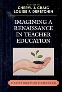 Imagining a Renaissance in Teacher Education: Teacher Education Yearbook XVI (Hardcover)