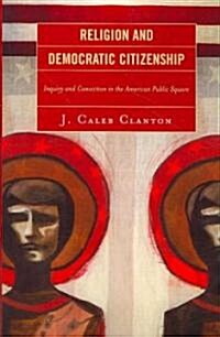 Religion and Democratic Citizenship: Inquiry and Conviction in the American Public Square (Paperback)