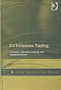 EU Emissions Trading : Initiation, Decision-making and Implementation (Hardcover)