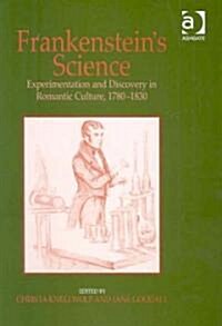 Frankensteins Science : Experimentation and Discovery in Romantic Culture, 1780–1830 (Hardcover)