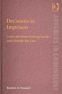 Decisions to Imprison : Court Decision-Making Inside and Outside the Law (Hardcover, New ed)