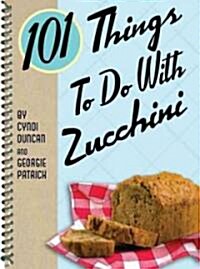 101 Things to Do with Zucchini (Spiral)