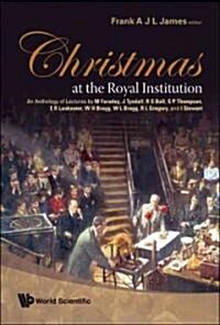 Christmas at the Royal Institution: An Anthology of Lectures by M Faraday, J Tyndall, R S Ball, S P Thompson, E R Lankester, W H Bragg, W L Bragg, R L (Hardcover)
