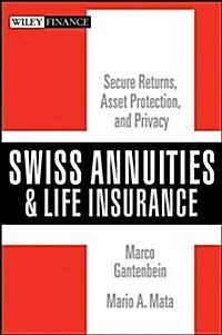 Swiss Annuities and Life Insurance: Secure Returns, Asset Protection, and Privacy (Hardcover)