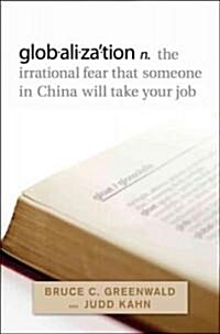 Globalization: The Irrational Fear That Someone in China Will Take Your Job (Hardcover)