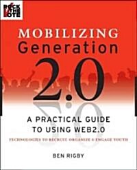 Mobilizing Generation 2.0: A Practical Guide to Using Web 2.0: Technologies to Recruit, Organize and Engage Youth (Paperback)