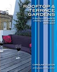 Rooftop and Terrace Gardens: A Step-By-Step Guide to Creating a Modern and Stylish Space (Paperback)