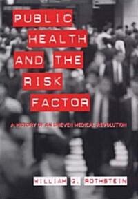 Public Health and the Risk Factor: A History of an Uneven Medical Revolution (Paperback)