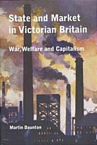 State and Market in Victorian Britain : War, Welfare and Capitalism (Hardcover)