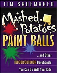 Mashed Potatoes, Paint Balls: And Other Indoor/Outdoor Devotionals You Can Do with Your Kids (Paperback)