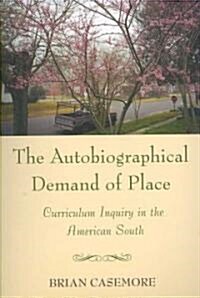 The Autobiographical Demand of Place: Curriculum Inquiry in the American South (Paperback)