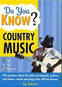 Do You Know Country Music?: 100 Questions about the Idols and Legends, Outlaws and Inlaws, Words and Songs That Will Live Forever (Paperback)