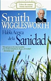 Smith Wigglesworth Habla Acerca de la Sanidad (Paperback)