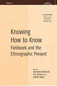 Knowing How to Know : Fieldwork and the Ethnographic Present (Hardcover)