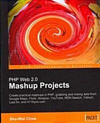 PHP Web 2.0 Mashup Projects: Practical PHP Mashups with Google Maps, Flickr, Amazon, YouTube, MSN Search, Yahoo! (Paperback)