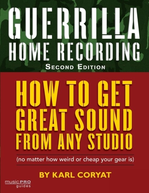 Guerrilla Home Recording: How to Get Great Sound from Any Studio (No Matter How Weird or Cheap Your Gear Is) (Paperback, 2)