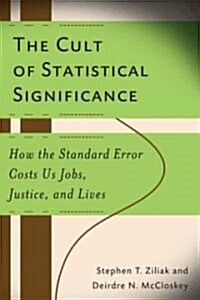 The Cult of Statistical Significance: How the Standard Error Costs Us Jobs, Justice, and Lives (Paperback)