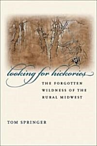 Looking for Hickories: The Forgotten Wildness of the Rural Midwest (Paperback)