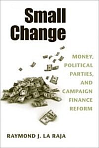 Small Change: Money, Political Parties, and Campaign Finance Reform (Paperback)