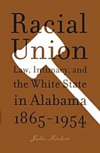 Racial Union: Law, Intimacy, and the White State in Alabama, 1865-1954 (Paperback)