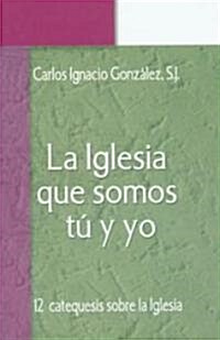 La Iglesia Que Somos Tu y Yo: Doce Catequesis Sobre la Iglesia (Paperback)