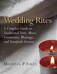 Wedding Rites: A Complete Guide to Traditional Vows, Music, Ceremonies, Blessings, and Interfaith Services (Paperback)