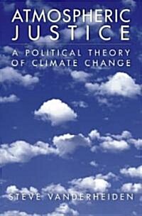 Atmospheric Justice: A Political Theory of Climate Change (Hardcover)