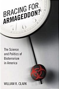 Bracing for Armageddon?: The Science and Politics of Bioterrorism in America (Hardcover)