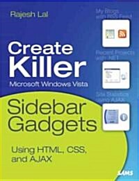 Creating Vista Gadgets: Using HTML, CSS, and JavaScript with Examples in RSS, Ajax, ActiveX (COM), and Silverlight (Paperback)