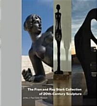 The Fran and Ray Stark Collection of 20th-Century Sculpture at the J. Paul Getty Museum (Hardcover)