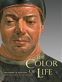 The Color of Life: Polychromy in Sculpture from Antiquity to the Present (Hardcover)