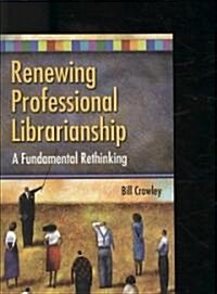Renewing Professional Librarianship: A Fundamental Rethinking (Paperback)