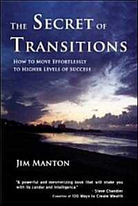 The Secret of Transitions: How to Move Effortlessly to Higher Levels of Success (Paperback)