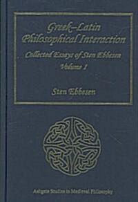 Greek–Latin Philosophical Interaction : Collected Essays of Sten Ebbesen Volume 1 (Hardcover)