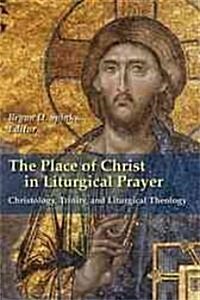 The Place of Christ in Liturgical Prayer: Trinity, Christology, and Liturgical Theology (Paperback)